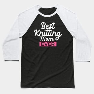 Best Knitting Mom Ever Baseball T-Shirt